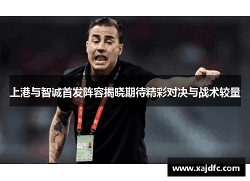 上港与智诚首发阵容揭晓期待精彩对决与战术较量