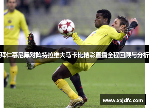 拜仁慕尼黑对阵特拉维夫马卡比精彩直播全程回顾与分析