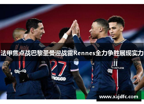 法甲焦点战巴黎圣曼迎战雷Rennes全力争胜展现实力