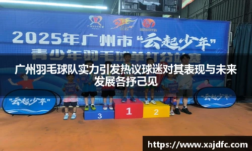 广州羽毛球队实力引发热议球迷对其表现与未来发展各抒己见