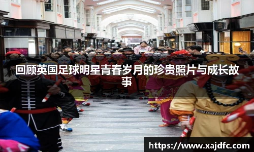 回顾英国足球明星青春岁月的珍贵照片与成长故事